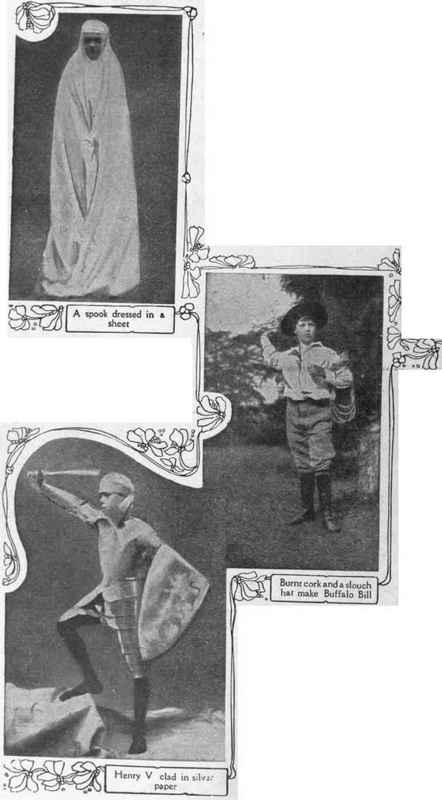 The contents of the piece box, rag bag, and toy cupboard should be put at the masqueraders' disposal, and definite directions given as to what may and may not be borrowed to carry out some sudden brilliant idea for a novel fancy dress !