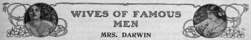 The Granddaughter of Josiah Wedgwood Darwin's Ill health The Devotion of His Wife The Simple Life of the Darwins Forbearance Necessary for the Wife of a Scientist A Scientist as Father Experimenting on His Children