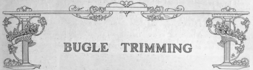 The Vogue of Hand made Trimmings   How to Draw the Circles   A Pattern on Black Chiffon   Notes on Colouring   A Pretty Scarf   Bodice Trimmings   Entre deux of Bugle Trimming A Dainty Feature of a Debutante's Dress